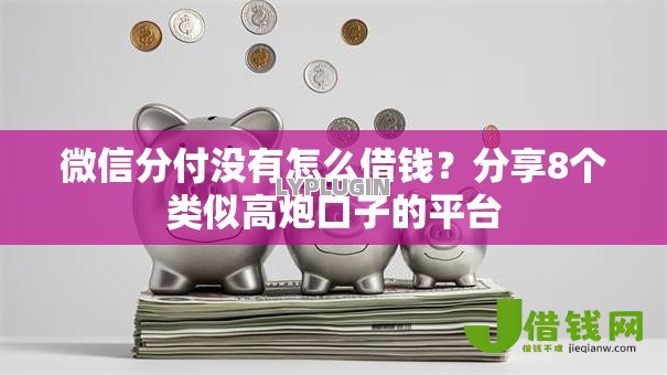 微信分付没有怎么借钱？分享8个类似高炮口子的平台