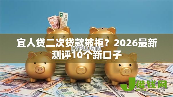 宜人贷二次贷款被拒？2026最新测评10个新口子