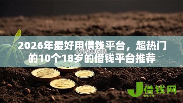 2026年最好用借钱平台,超热门的10个18岁的借钱平台推荐 2026年最好用借钱平台,超热门的10个18岁的借钱平台推荐