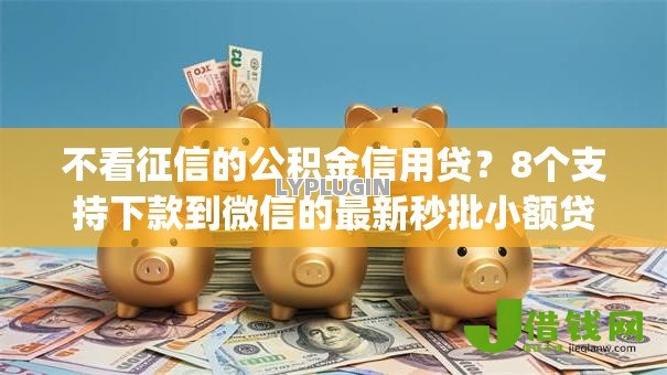 不看征信的公积金信用贷?8个支持下款到微信的最新秒批小额贷款app 不看征信的公积金信用贷?8个支持下款到微信的最新秒批小额贷款app