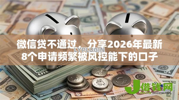 微信贷不通过，分享2026年最新8个申请频繁被风控能下的口子