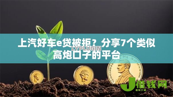 上汽好车e贷被拒？分享7个类似高炮口子的平台