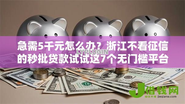 急需5千元怎么办?浙江不看征信的秒批贷款试试这7个无门槛平台 急需5千元怎么办?浙江不看征信的秒批贷款试试这7个无门槛平台