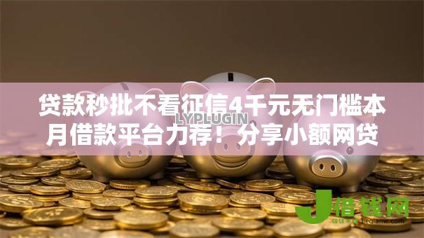 贷款秒批不看征信4千元无门槛本月借款平台力荐！分享小额网贷口子4千元无门槛借款