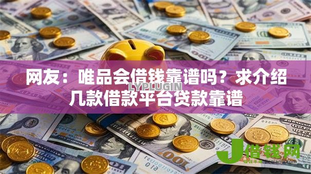 网友：唯品会借钱靠谱吗？求介绍几款借款平台贷款靠谱