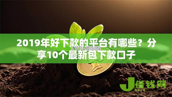 2019年好下款的平台有哪些?分享10个最新包下款口子 2019年好下款的平台有哪些?分享10个最新包下款口子