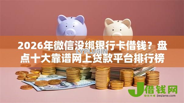 2026年微信没绑银行卡借钱？盘点十大靠谱网上贷款平台排行榜