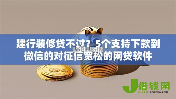 建行装修贷不过？5个支持下款到微信的对征信宽松的网贷软件