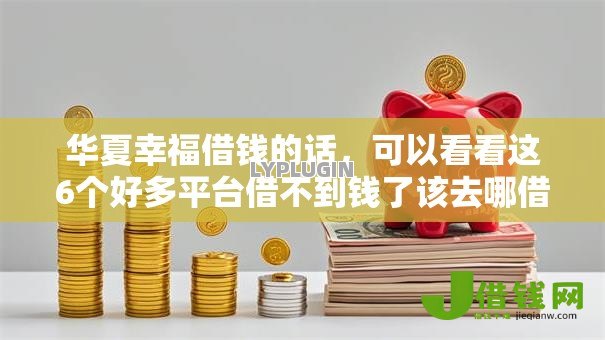 华夏幸福借钱的话,可以看看这6个好多平台借不到钱了该去哪借钱 华夏幸福借钱的话,可以看看这6个好多平台借不到钱了该去哪借钱