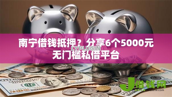 南宁借钱抵押？分享6个5000元无门槛私借平台
