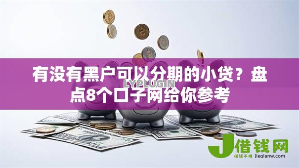 有没有黑户可以分期的小贷?盘点8个口子网给你参考 有没有黑户可以分期的小贷?盘点8个口子网给你参考