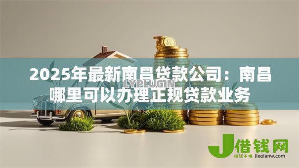 2025年最新南昌贷款公司：南昌哪里可以办理正规贷款业务