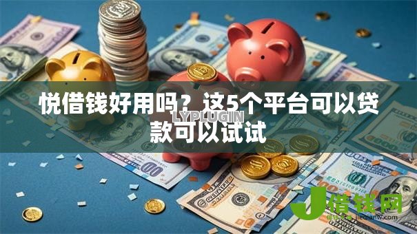 悦借钱好用吗？这5个平台可以贷款可以试试
