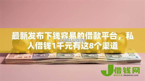 最新发布下钱容易的借款平台,私人借钱1千元有这8个渠道 最新发布下钱容易的借款平台,私人借钱1千元有这8个渠道