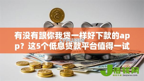 有没有跟你我贷一样好下款的app?这5个低息贷款平台值得一试 有没有跟你我贷一样好下款的app?这5个低息贷款平台值得一试