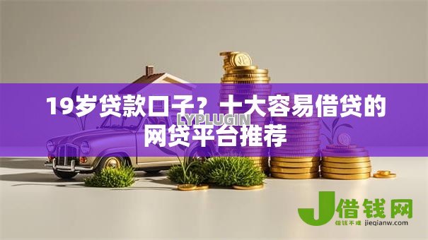 19岁贷款口子?十大容易借贷的网贷平台推荐 19岁贷款口子?十大容易借贷的网贷平台推荐