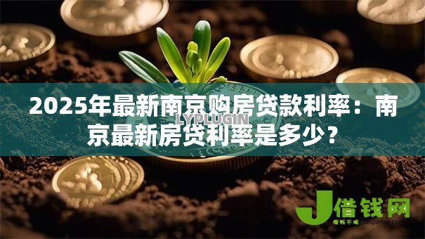 2025年最新南京购房贷款利率：南京最新房贷利率是多少？