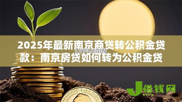 2025年最新南京商贷转公积金贷款:南京房贷如何转为公积金贷款 2025年最新南京商贷转公积金贷款:南京房贷如何转为公积金贷款