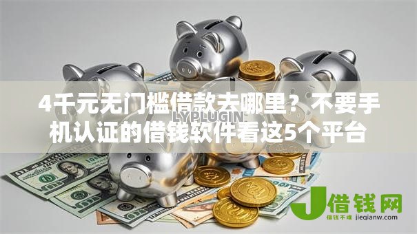 4千元无门槛借款去哪里？不要手机认证的借钱软件看这5个平台
