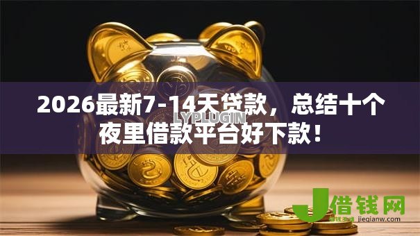 2026最新7-14天贷款,总结十个夜里借款平台好下款! 2026最新7-14天贷款,总结十个夜里借款平台好下款!