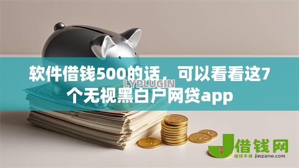 软件借钱500的话,可以看看这7个无视黑白户网贷app 软件借钱500的话,可以看看这7个无视黑白户网贷app