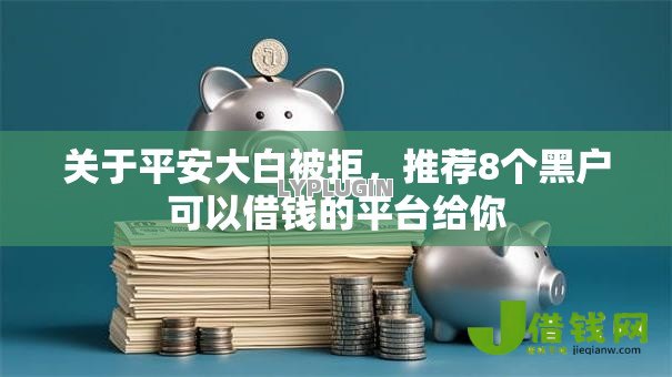 关于平安大白被拒，推荐8个黑户可以借钱的平台给你