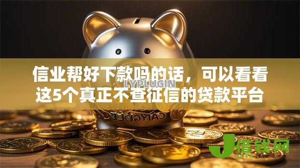 信业帮好下款吗的话，可以看看这5个真正不查征信的贷款平台