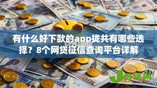 有什么好下款的app拢共有哪些选择?8个网贷征信查询平台详解 有什么好下款的app拢共有哪些选择?8个网贷征信查询平台详解