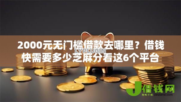 2000元无门槛借款去哪里?借钱快需要多少芝麻分看这6个平台 2000元无门槛借款去哪里?借钱快需要多少芝麻分看这6个平台