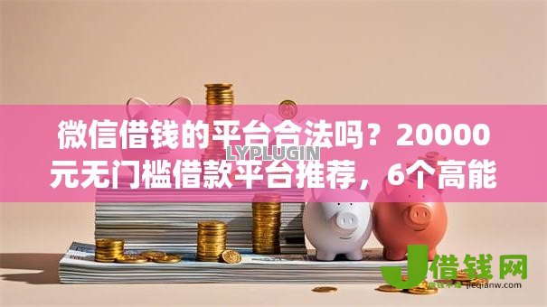 微信借钱的平台合法吗?20000元无门槛借款平台推荐,6个高能分期贷款app新秀盘点 微信借钱的平台合法吗?20000元无门槛借款平台推荐,6个高能分期贷款app新秀盘点