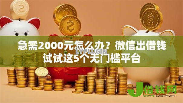 急需2000元怎么办?微信出借钱试试这5个无门槛平台 急需2000元怎么办?微信出借钱试试这5个无门槛平台