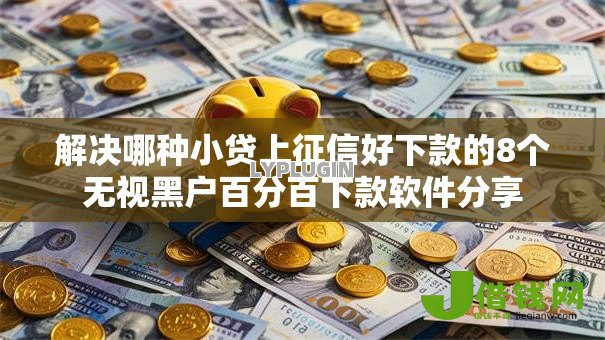 解决哪种小贷上征信好下款的8个无视黑户百分百下款软件分享