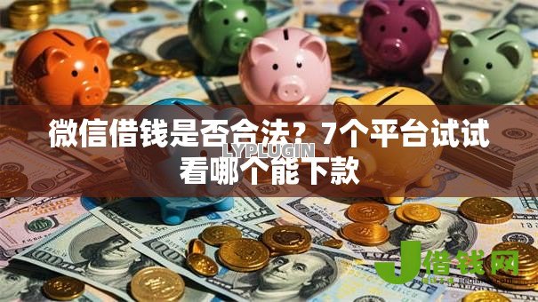 微信借钱是否合法？7个平台试试看哪个能下款