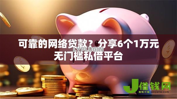 可靠的网络贷款？分享6个1万元无门槛私借平台