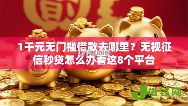 1千元无门槛借款去哪里?无视征信秒贷怎么办看这8个平台 1千元无门槛借款去哪里?无视征信秒贷怎么办看这8个平台