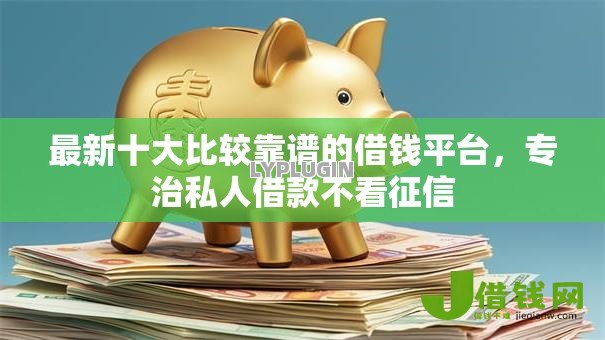 最新十大比较靠谱的借钱平台，专治私人借款不看征信