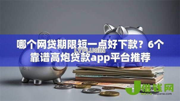 哪个网贷期限短一点好下款？6个靠谱高炮贷款app平台推荐