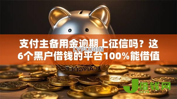 支付主备用金逾期上征信吗?这6个黑户借钱的平台100%能借值得一试 支付主备用金逾期上征信吗?这6个黑户借钱的平台100%能借值得一试