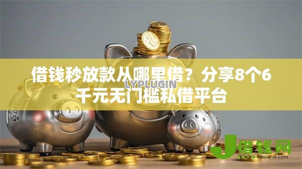 借钱秒放款从哪里借？分享8个6千元无门槛私借平台