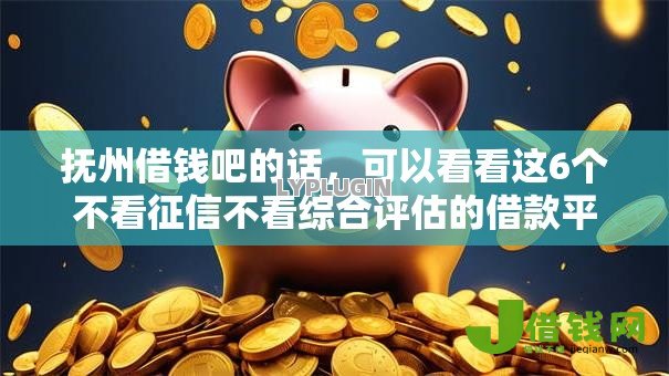 抚州借钱吧的话，可以看看这6个不看征信不看综合评估的借款平台