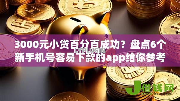 3000元小贷百分百成功？盘点6个新手机号容易下款的app给你参考