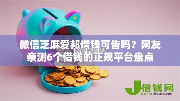 微信芝麻爱邦借钱可告吗?网友亲测6个借钱的正规平台盘点 微信芝麻爱邦借钱可告吗?网友亲测6个借钱的正规平台盘点