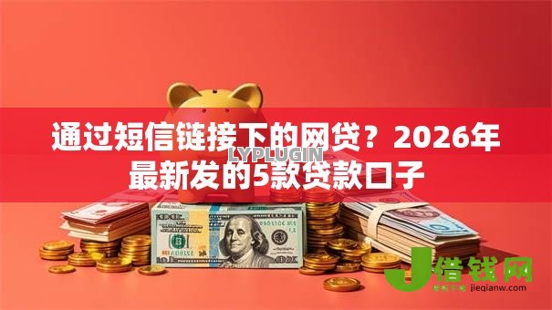 通过短信链接下的网贷？2026年最新发的5款贷款口子