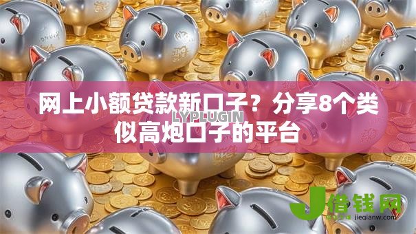 网上小额贷款新口子?分享8个类似高炮口子的平台 网上小额贷款新口子?分享8个类似高炮口子的平台