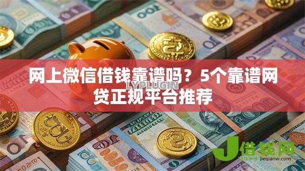 网上微信借钱靠谱吗？5个靠谱网贷正规平台推荐
