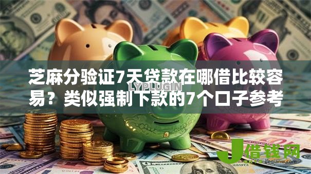 芝麻分验证7天贷款在哪借比较容易？类似强制下款的7个口子参考