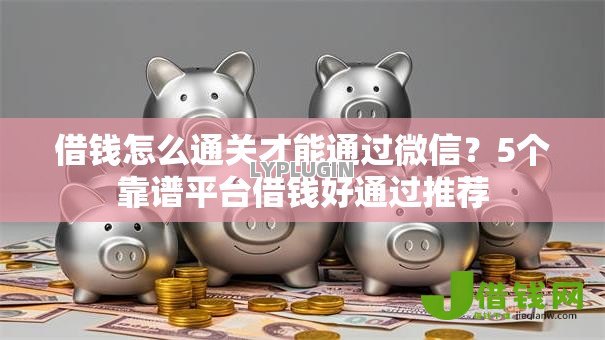 借钱怎么通关才能通过微信?5个靠谱平台借钱好通过推荐 借钱怎么通关才能通过微信?5个靠谱平台借钱好通过推荐