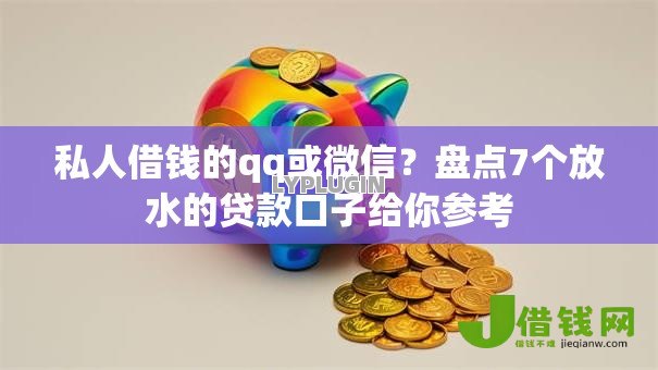 私人借钱的qq或微信？盘点7个放水的贷款口子给你参考