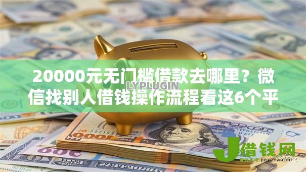 20000元无门槛借款去哪里？微信找别人借钱操作流程看这6个平台
