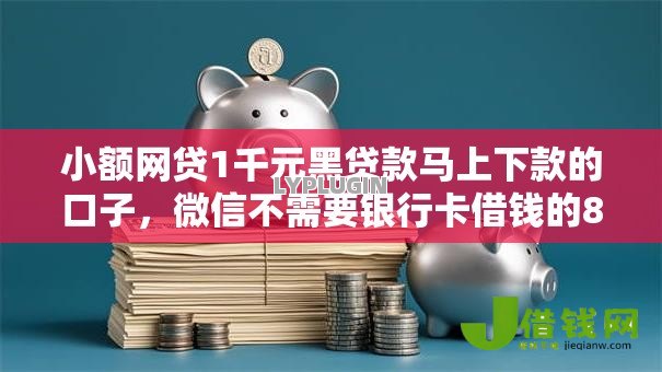 小额网贷1千元黑贷款马上下款的口子，微信不需要银行卡借钱的8个平台介绍